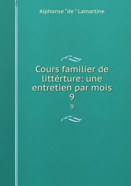 Обложка книги Cours familier de litterture: une entretien par mois. 9, Lamartine Alphonse de