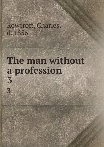 Обложка книги The man without a profession. 3, Charles Rowcroft