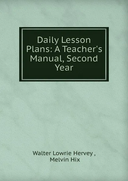 Обложка книги Daily Lesson Plans: A Teacher.s Manual, Second Year, Walter Lowrie Hervey