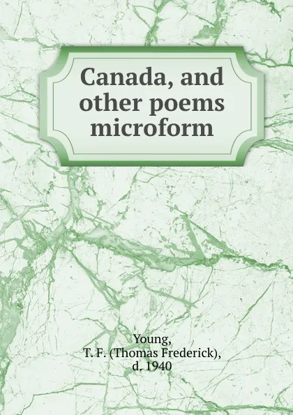 Обложка книги Canada, and other poems microform, Thomas Frederick Young