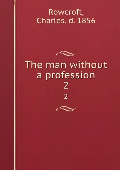 Обложка книги The man without a profession. 2, Charles Rowcroft