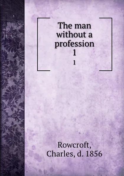 Обложка книги The man without a profession. 1, Charles Rowcroft