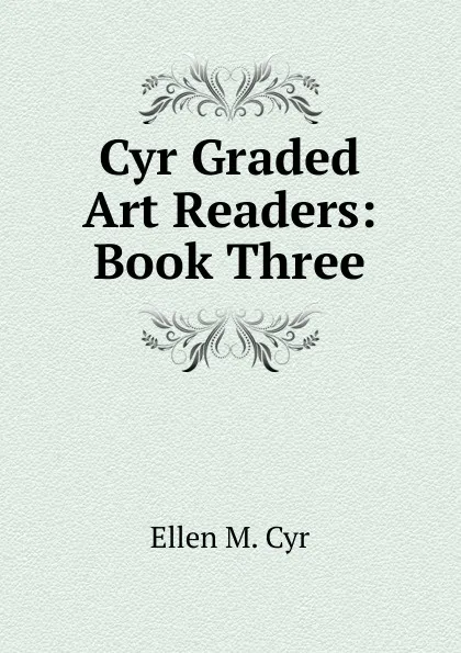 Обложка книги Cyr Graded Art Readers: Book Three, Ellen M. Cyr