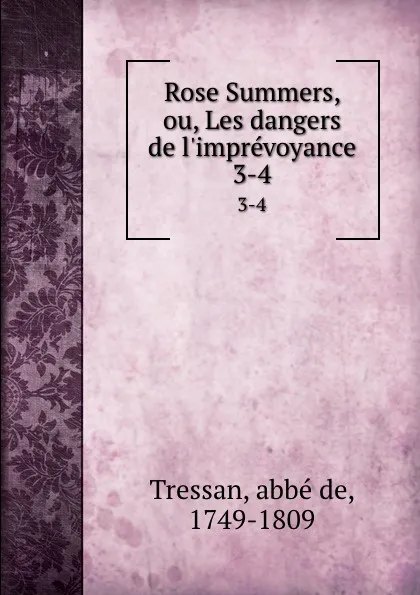 Обложка книги Rose Summers, ou, Les dangers de l.imprevoyance. 3-4, abbé de Tressan