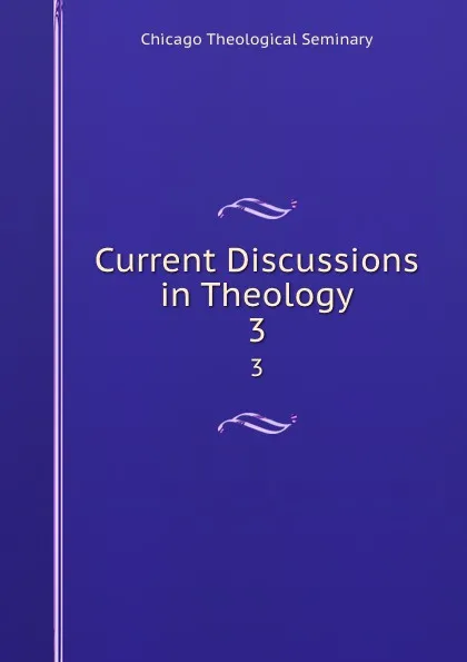 Обложка книги Current Discussions in Theology. 3, Chicago Theological Seminary