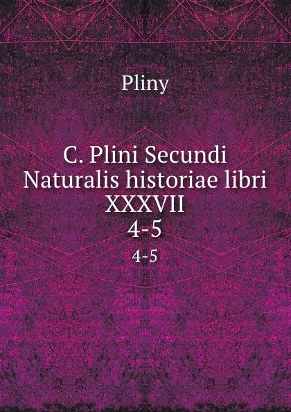 Обложка книги C. Plini Secundi Naturalis historiae libri XXXVII. 4-5, Pliny