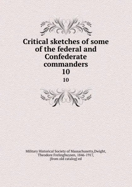 Обложка книги Critical sketches of some of the federal and Confederate commanders. 10, Theodore Frelinghuysen Dwight