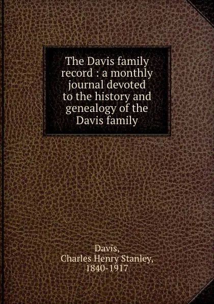 Обложка книги The Davis family record : a monthly journal devoted to the history and genealogy of the Davis family, Charles Henry Stanley Davis