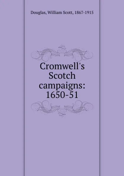 Обложка книги Cromwell.s Scotch campaigns: 1650-51, William Scott Douglas