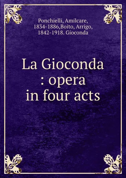 Обложка книги La Gioconda : opera in four acts, Amilcare Ponchielli