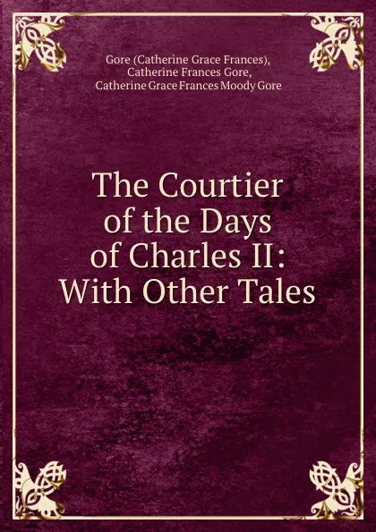 Обложка книги The Courtier of the Days of Charles II: With Other Tales, Catherine Grace Frances