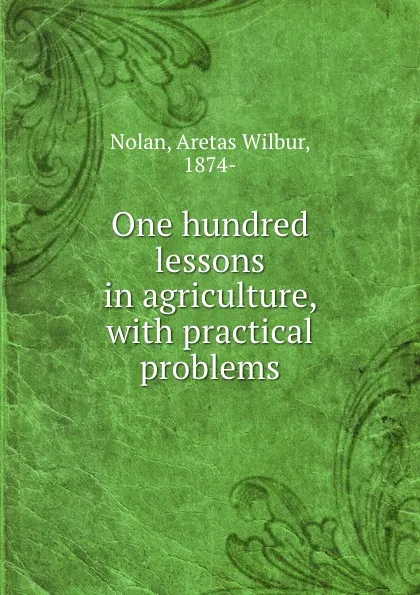 Обложка книги One hundred lessons in agriculture, with practical problems, Aretas Wilbur Nolan