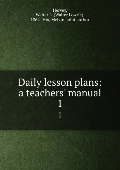 Обложка книги Daily lesson plans: a teachers. manual. 1, Walter Lowrie Hervey