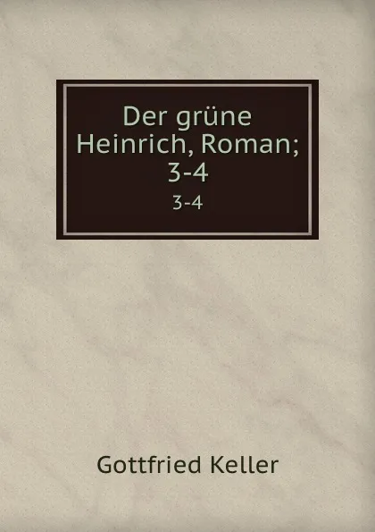 Обложка книги Der grune Heinrich, Roman;. 3-4, Gottfried Keller