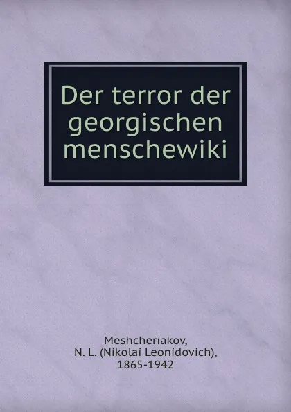 Обложка книги Der terror der georgischen menschewiki, Nikolai Leonidovich Meshcheriakov