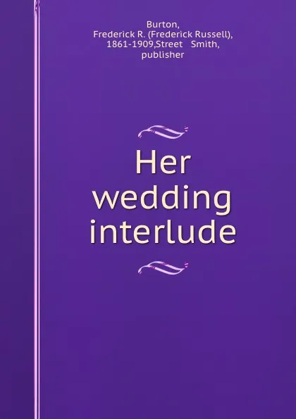 Обложка книги Her wedding interlude, Frederick Russell Burton