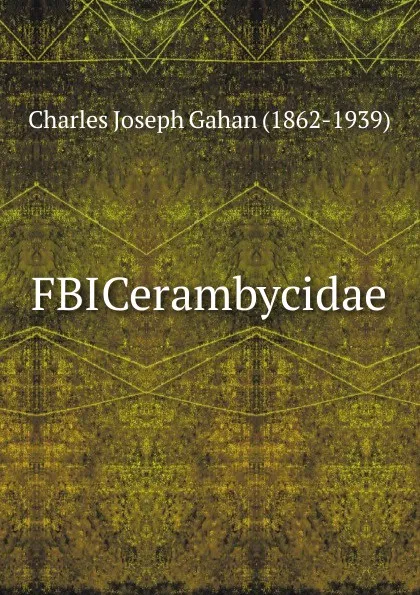 Обложка книги FBICerambycidae, Charles Joseph Gahan