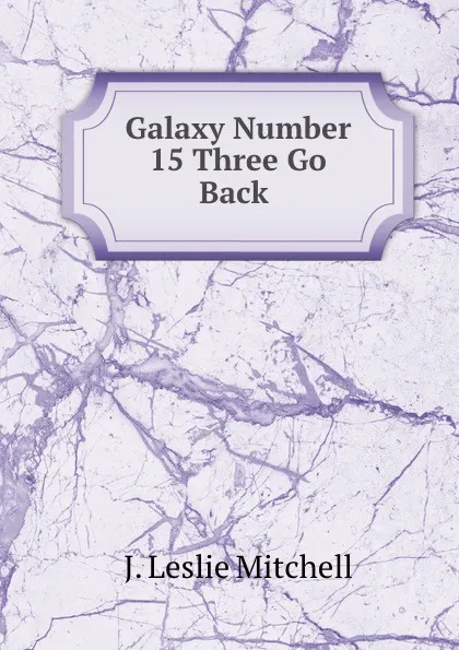 Обложка книги Galaxy Number 15 Three Go Back, J. Leslie Mitchell