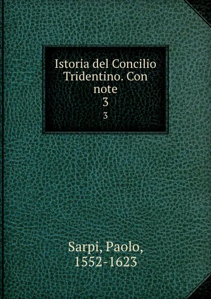 Обложка книги Istoria del Concilio Tridentino. Con note. 3, Paolo Sarpi