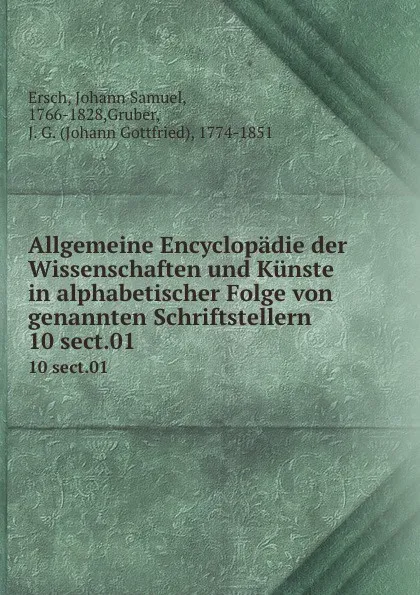 Обложка книги Allgemeine Encyclopadie der Wissenschaften und Kunste in alphabetischer Folge von genannten Schriftstellern. 10 sect.01, Johann Samuel Ersch