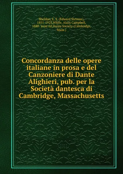 Обложка книги Concordanza delle opere italiane in prosa e del Canzoniere di Dante Alighieri, pub. per la Societa dantesca di Cambridge, Massachusetts, Edward Stevens Sheldon