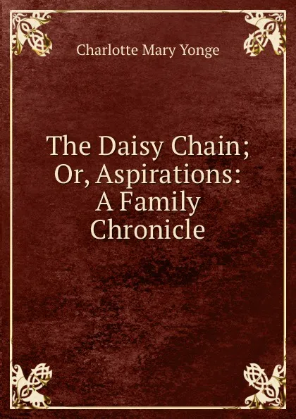 Обложка книги The Daisy Chain; Or, Aspirations: A Family Chronicle, Charlotte Mary Yonge