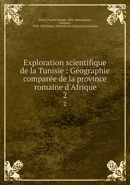 Обложка книги Exploration scientifique de la Tunisie : Geographie comparee de la province romaine d.Afrique. 2, Charles Joseph Tissot