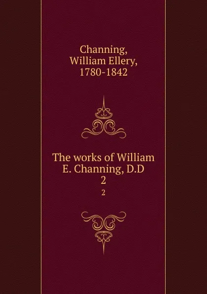 Обложка книги The works of William E. Channing, D.D. 2, William Ellery Channing