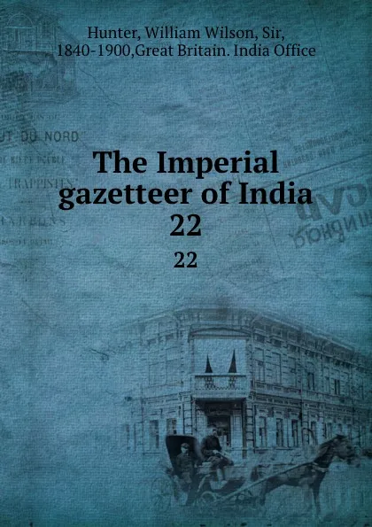 Обложка книги The Imperial gazetteer of India. 22, William Wilson Hunter