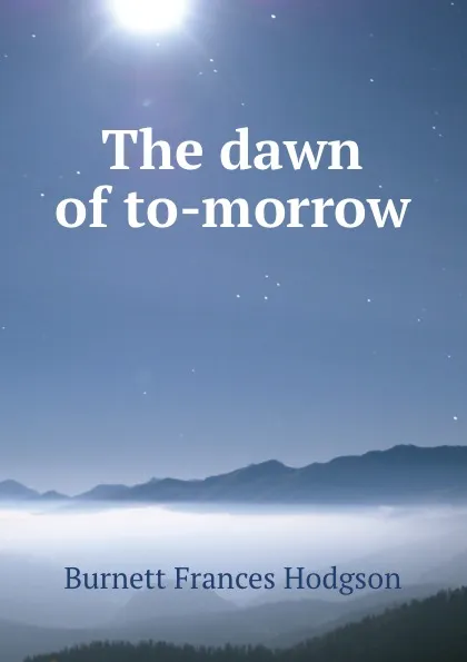 Обложка книги The dawn of to-morrow, Burnett Frances Hodgson