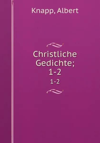 Обложка книги Christliche Gedichte;. 1-2, Albert Knapp