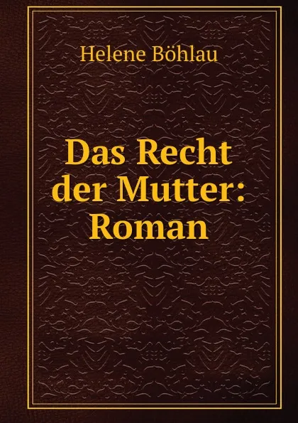 Обложка книги Das Recht der Mutter: Roman., Helene Böhlau