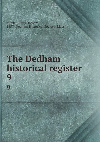 Обложка книги The Dedham historical register. 9, Julius Herbert Tuttle