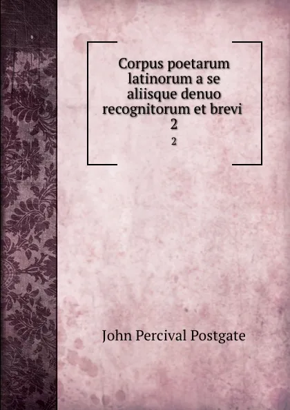 Обложка книги Corpus poetarum latinorum a se aliisque denuo recognitorum et brevi . 2, John Percival Postgate