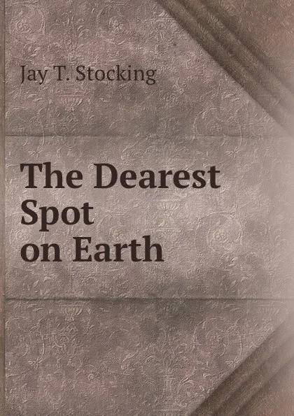 Обложка книги The Dearest Spot on Earth, Jay T. Stocking