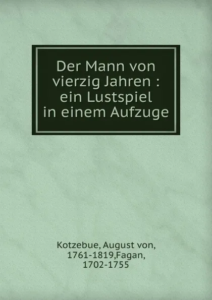 Обложка книги Der Mann von vierzig Jahren : ein Lustspiel in einem Aufzuge, August von Kotzebue