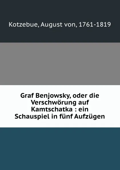 Обложка книги Graf Benjowsky, oder die Verschworung auf Kamtschatka : ein Schauspiel in funf Aufzugen, August von Kotzebue