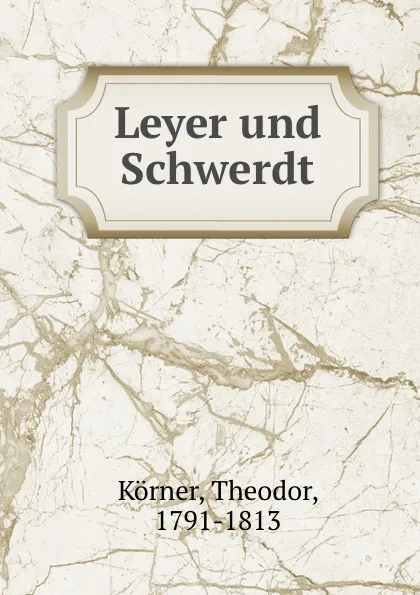 Обложка книги Leyer und Schwerdt, Theodor Körner