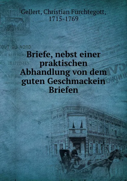 Обложка книги Briefe, nebst einer praktischen Abhandlung von dem guten Geschmackein Briefen, Christian Fürchtegott Gellert