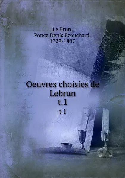 Обложка книги Oeuvres choisies de Lebrun. t.1, Ponce Denis Ecouchard le Brun