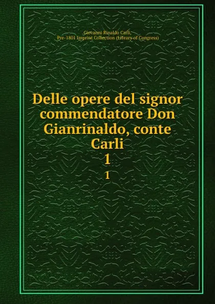 Обложка книги Delle opere del signor commendatore Don Gianrinaldo, conte Carli. 1, Giovanni Rinaldo Carli