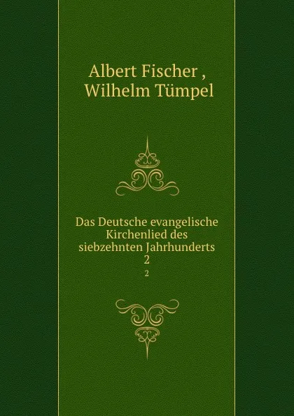 Обложка книги Das Deutsche evangelische Kirchenlied des siebzehnten Jahrhunderts. 2, Albert Fischer