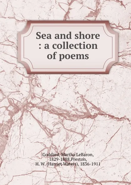 Обложка книги Sea and shore : a collection of poems, Martha LeBaron Goddard