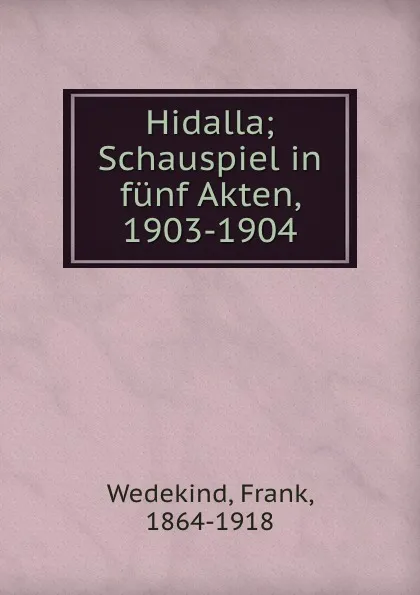 Обложка книги Hidalla; Schauspiel in funf Akten, 1903-1904, Frank Wedekind