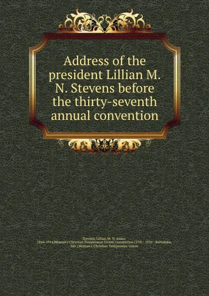 Обложка книги Address of the president Lillian M.N. Stevens before the thirty-seventh annual convention, Lillian M. N. Ames Stevens