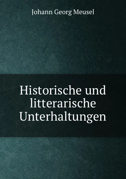 Обложка книги Historische und litterarische Unterhaltungen, Meusel Johann Georg