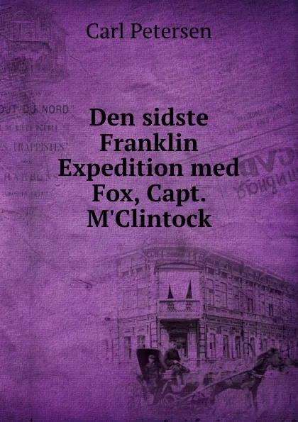 Обложка книги Den sidste Franklin Expedition med Fox, Capt. M.Clintock, Carl Petersen