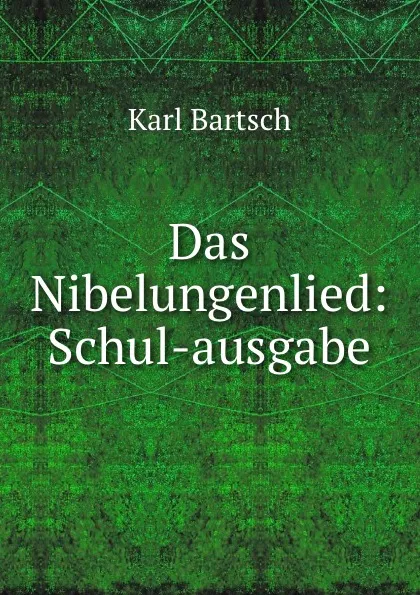 Обложка книги Das Nibelungenlied: Schul-ausgabe, Karl Bartsch