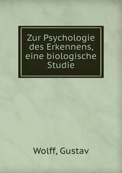 Обложка книги Zur Psychologie des Erkennens, eine biologische Studie, Gustav Wolff