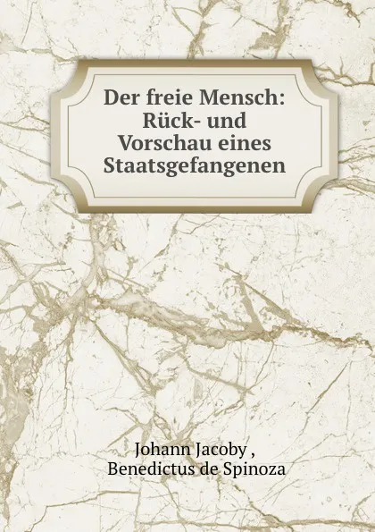 Обложка книги Der freie Mensch: Ruck- und Vorschau eines Staatsgefangenen, Johann Jacoby